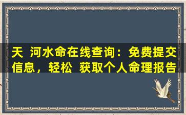 天  河水命在线查询：免费提交信息，轻松  获取个人命理报告
